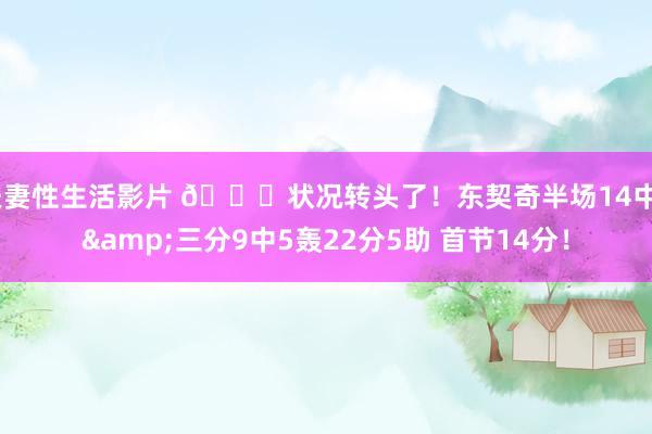 夫妻性生活影片 😃状况转头了！东契奇半场14中8&三分9中5轰22分5助 首节14分！